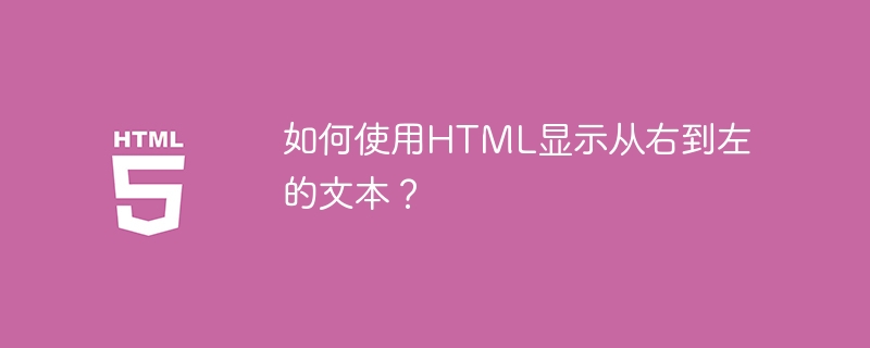 如何使用HTML显示从右到左的文本？