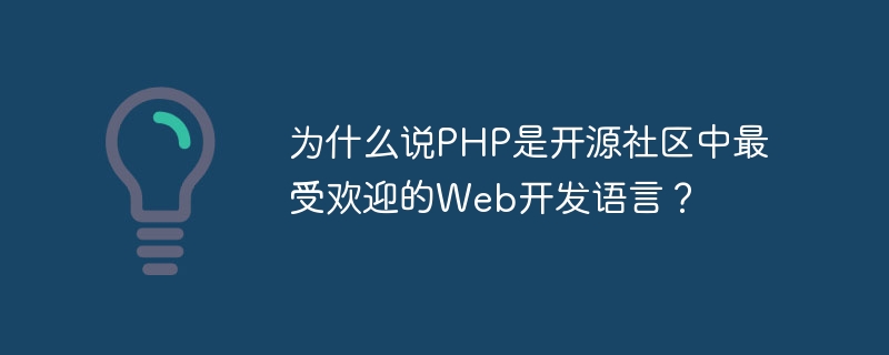 PHP가 오픈 소스 커뮤니티에서 가장 인기 있는 웹 개발 언어인 이유는 무엇입니까?