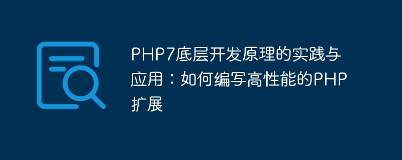 Pratique et application des principes de développement sous-jacents à PHP7 : comment écrire des extensions PHP hautes performances