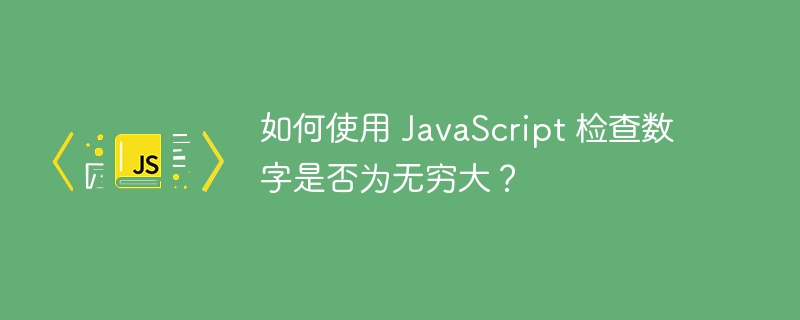 如何使用 JavaScript 检查数字是否为无穷大？