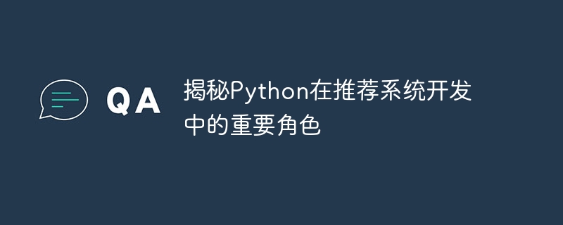 揭秘Python在推荐系统开发中的重要角色