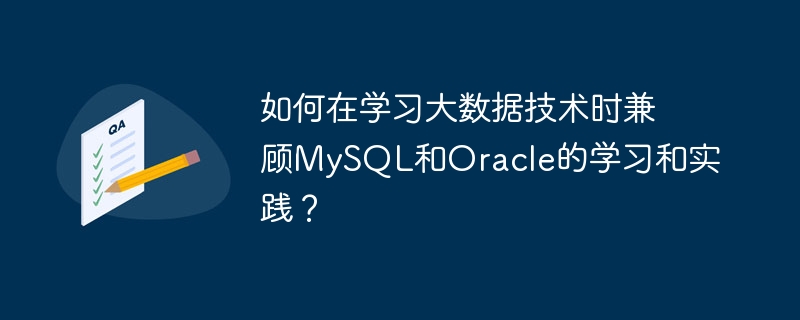 Wie kann man beim Erlernen der Big-Data-Technologie das Lernen und die Praxis von MySQL und Oracle in Einklang bringen?