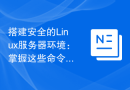 搭建安全的Linux服务器环境：掌握这些命令