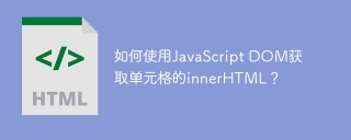 如何使用JavaScript DOM获取单元格的innerHTML?