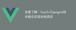 Pemahaman menyeluruh: Gabungan teknologi Vue3+Django4 untuk melaksanakan projek tindanan penuh