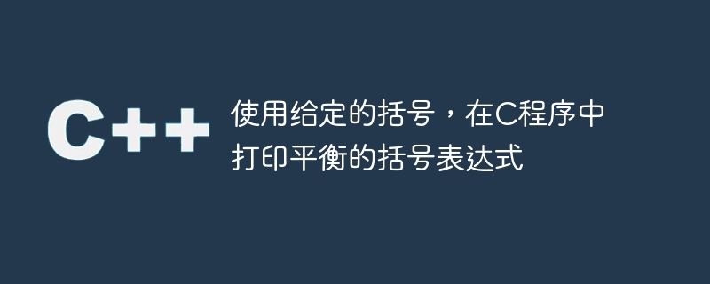 주어진 괄호를 사용하여 C 프로그램에서 균형 잡힌 괄호 표현을 인쇄합니다.