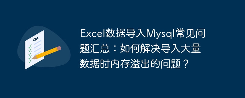 Résumé des questions fréquemment posées sur limportation de données Excel dans MySQL : Comment résoudre le problème de débordement de mémoire lors de limportation de grandes quantités de données ?