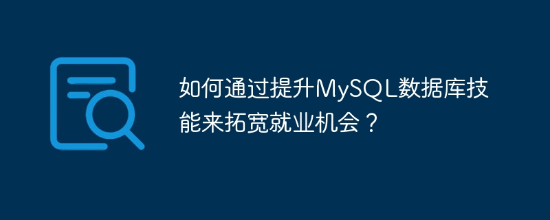 如何透過提升MySQL資料庫技能來拓寬就業機會？