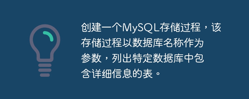 Créez une procédure stockée MySQL qui prend le nom de la base de données comme paramètre et répertorie les tables dune base de données spécifique contenant des informations détaillées.