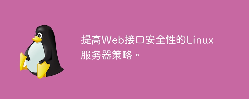 提高Web接口安全性的Linux服务器策略。