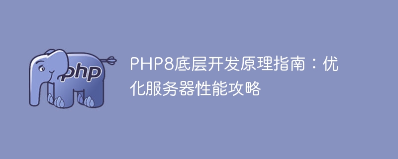 PHP8 の基礎となる開発原則のガイド: サーバーのパフォーマンスを最適化するための戦略