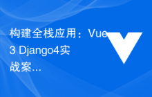 构建全栈应用：Vue3+Django4实战案例