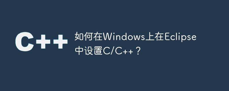 How to set up C/C++ in Eclipse on Windows?