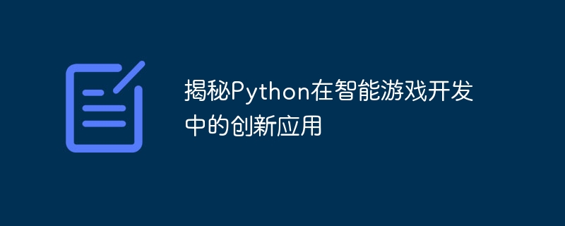 インテリジェントなゲーム開発における Python の革新的なアプリケーションを明らかにする