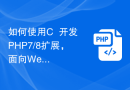 如何使用C++开发PHP7/8扩展，面向Web开发者的详细指南