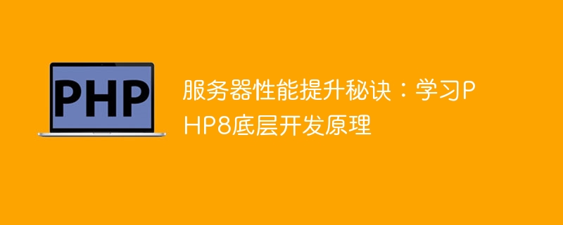 サーバーのパフォーマンスを向上させる秘訣: PHP8 の基礎となる開発原則を学ぶ