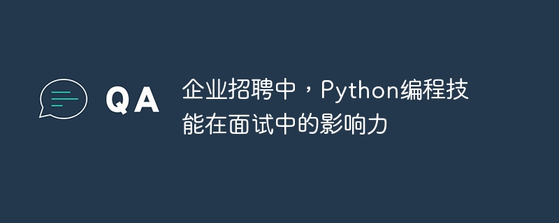 企业招聘中，Python编程技能在面试中的影响力