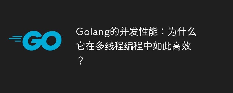 Prestasi serentak di Golang: Mengapakah ia begitu cekap dalam pengaturcaraan berbilang benang?