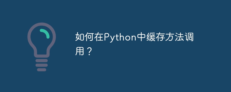 如何在Python中缓存方法调用？