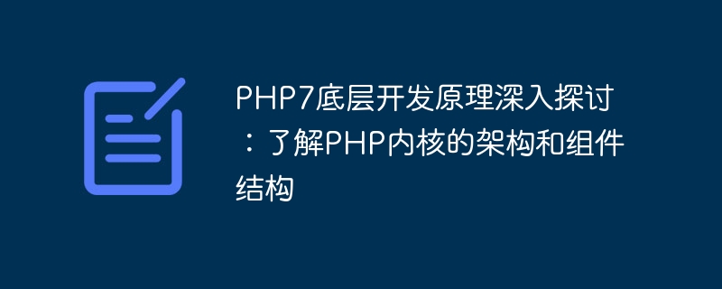 PHP7底层开发原理深入探讨：了解PHP内核的架构和组件结构
