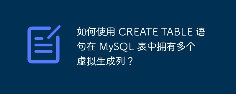 如何使用 CREATE TABLE 语句在 MySQL 表中拥有多个虚拟生成列？