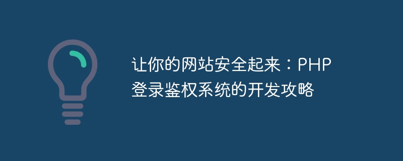 让你的网站安全起来：PHP 登录鉴权系统的开发攻略