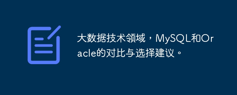 大数据技术领域，MySQL和Oracle的对比与选择建议。