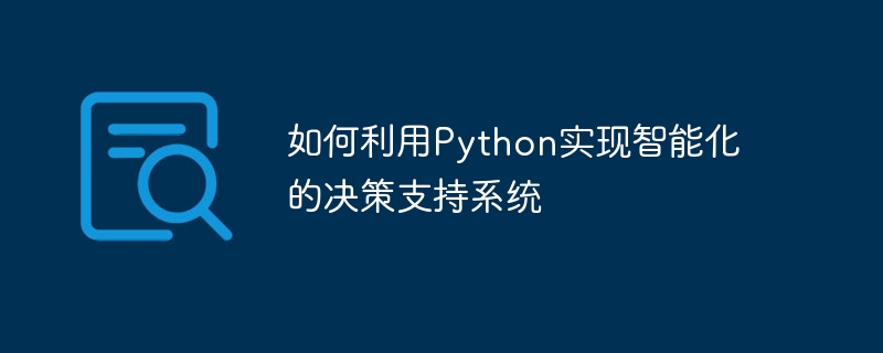 如何利用Python实现智能化的决策支持系统