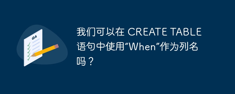 我们可以在 CREATE TABLE 语句中使用“When”作为列名吗？