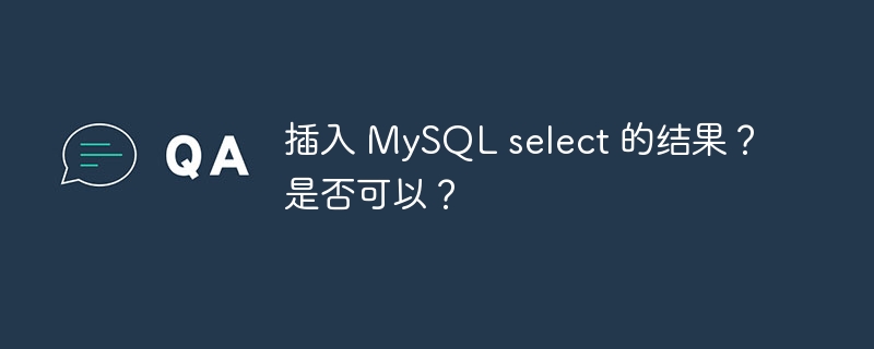 插入 MySQL select 的结果？是否可以？