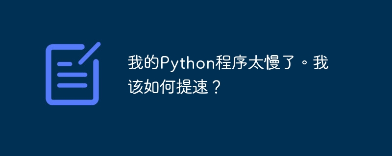 Mon programme Python est trop lent. Comment puis-je laccélérer ?