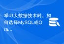 学习大数据技术时，如何选择MySQL或Oracle作为数据库引擎？