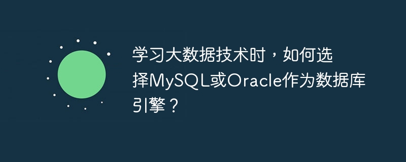 Lors de lapprentissage de la technologie Big Data, comment choisir MySQL ou Oracle comme moteur de base de données ?