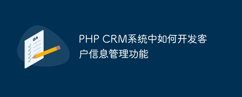 PHP CRM系统中如何开发客户信息管理功能