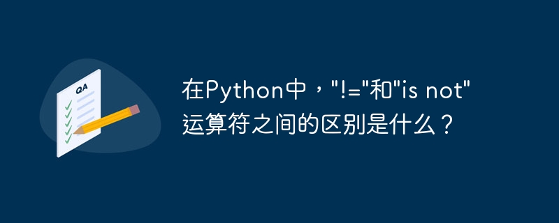 在Python中，"!="和"is not"运算符之间的区别是什么？