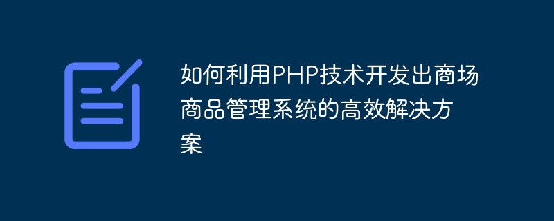 Wie man mithilfe der PHP-Technologie eine effiziente Lösung für das Warenverwaltungssystem in Einkaufszentren entwickelt