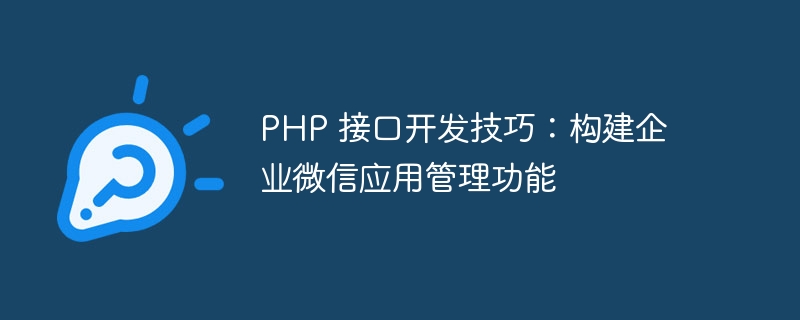 PHP 接口开发技巧：构建企业微信应用管理功能