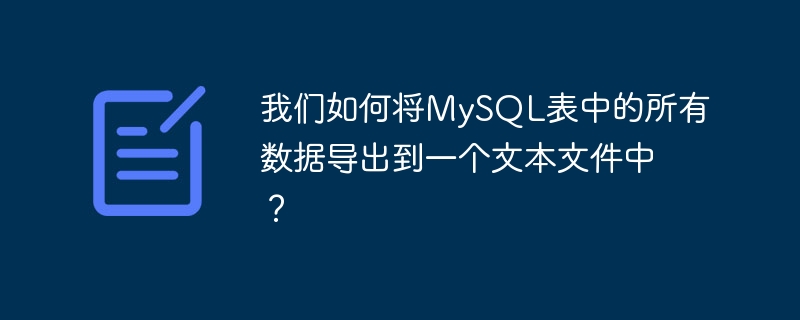 MySQL 테이블의 모든 데이터를 어떻게 텍스트 파일로 내보낼 수 있나요?