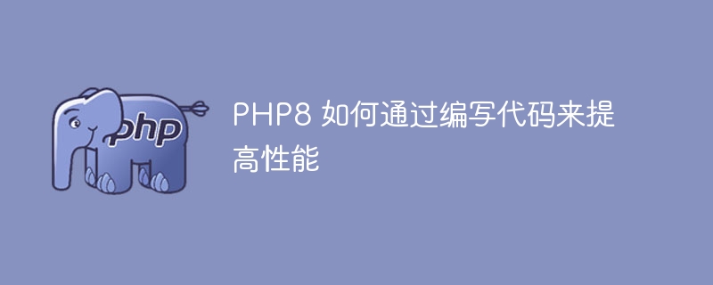 PHP8 如何通过编写代码来提高性能