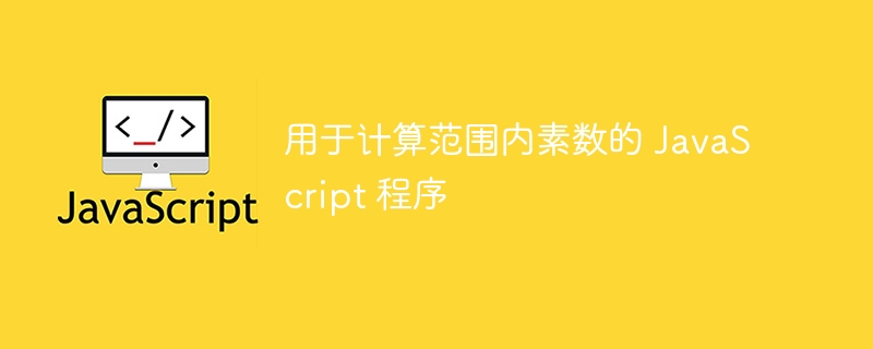 用于计算范围内素数的 JavaScript 程序