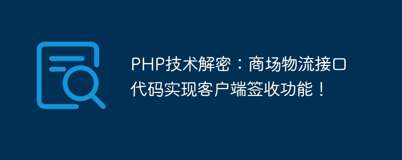 Décryptage de la technologie PHP : le code de linterface logistique du centre commercial réalise la fonction de signature client !