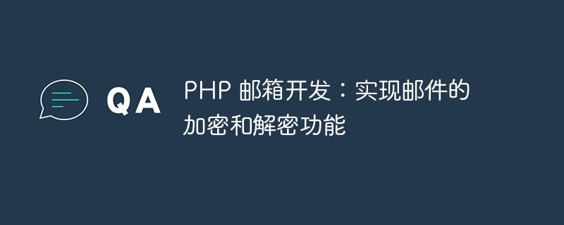 PHP 邮箱开发：实现邮件的加密和解密功能