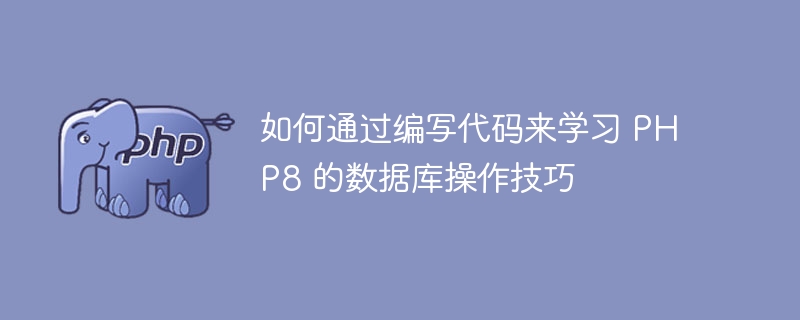 如何通过编写代码来学习 PHP8 的数据库操作技巧