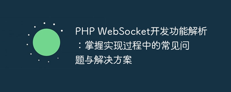 PHP WebSocket开发功能解析：掌握实现过程中的常见问题与解决方案