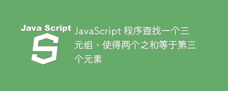 JavaScript 程序查找一个三元组，使得两个之和等于第三个元素