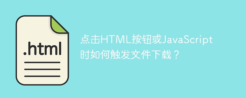 HTML 버튼이나 JavaScript를 클릭할 때 파일 다운로드를 실행하는 방법은 무엇입니까?