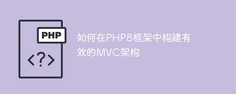 如何在PHP8框架中构建有效的MVC架构