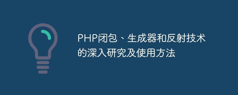 PHP闭包、生成器和反射技术的深入研究及使用方法