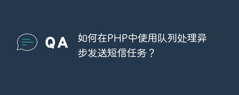 如何在PHP中使用队列处理异步发送短信任务？