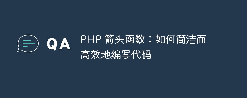 PHP 箭头函数：如何简洁而高效地编写代码
